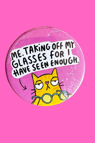 Katie Abey badge med teksten Me Taking Off My Glasses For I Have Seen Enough